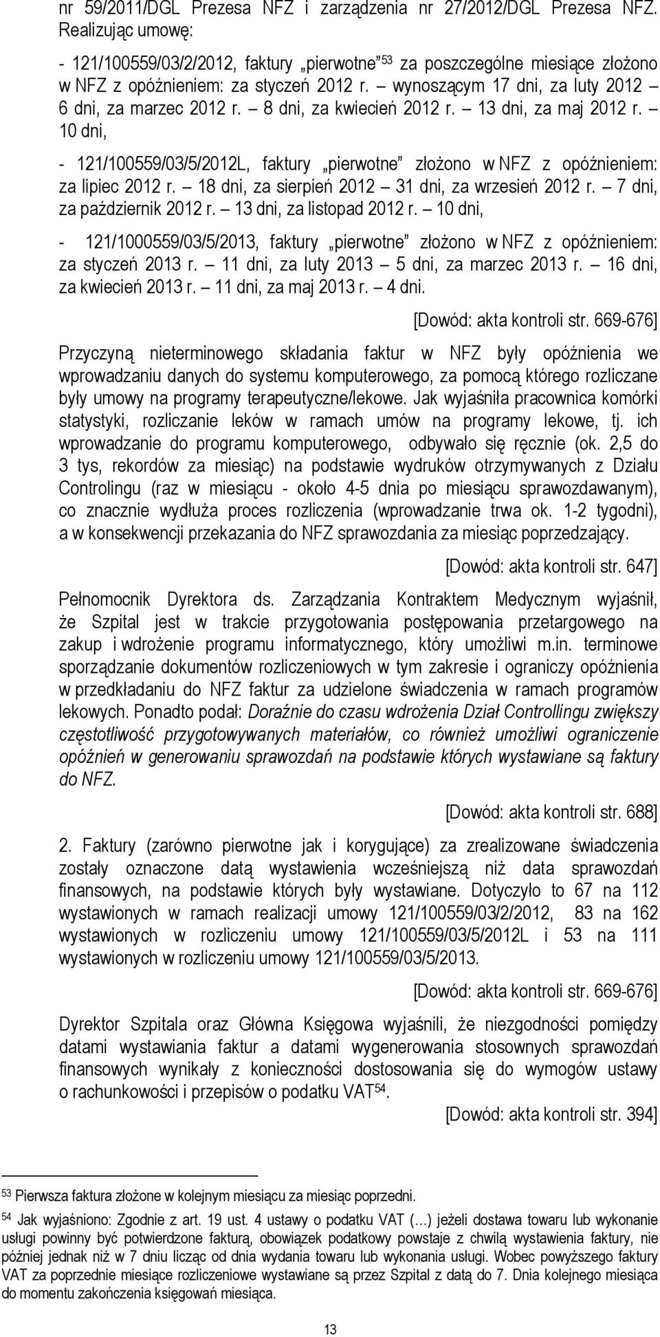 8 dni, za kwiecień 2012 r. 13 dni, za maj 2012 r. 10 dni, - 121/100559/03/5/2012L, faktury pierwotne złożono w NFZ z opóźnieniem: za lipiec 2012 r. 18 dni, za sierpień 2012 31 dni, za wrzesień 2012 r.