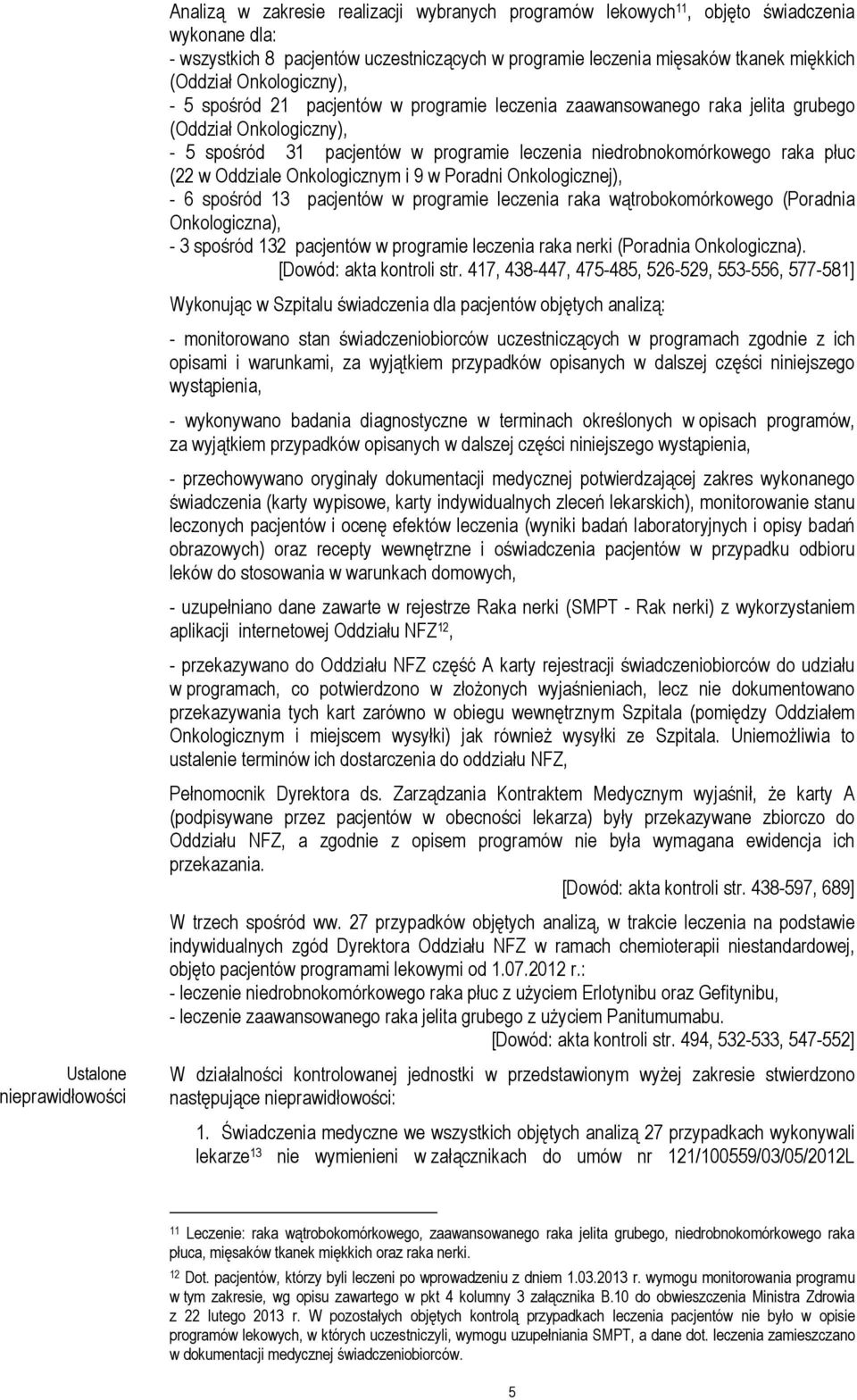 (22 w Oddziale Onkologicznym i 9 w Poradni Onkologicznej), - 6 spośród 13 pacjentów w programie leczenia raka wątrobokomórkowego (Poradnia Onkologiczna), - 3 spośród 132 pacjentów w programie