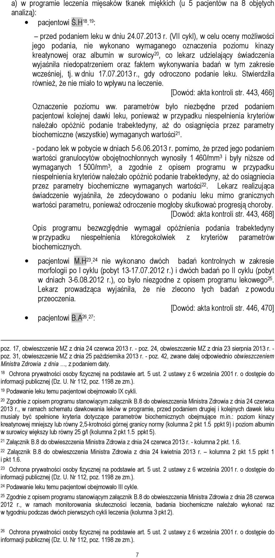 oraz faktem wykonywania badań w tym zakresie wcześniej, tj. w dniu 17.07.2013 r., gdy odroczono podanie leku. Stwierdziła również, że nie miało to wpływu na leczenie. [Dowód: akta kontroli str.