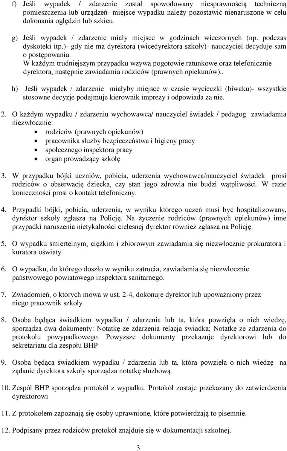 W każdym trudniejszym przypadku wzywa pogotowie ratunkowe oraz telefonicznie dyrektora, następnie zawiadamia rodziców (prawnych opiekunów).