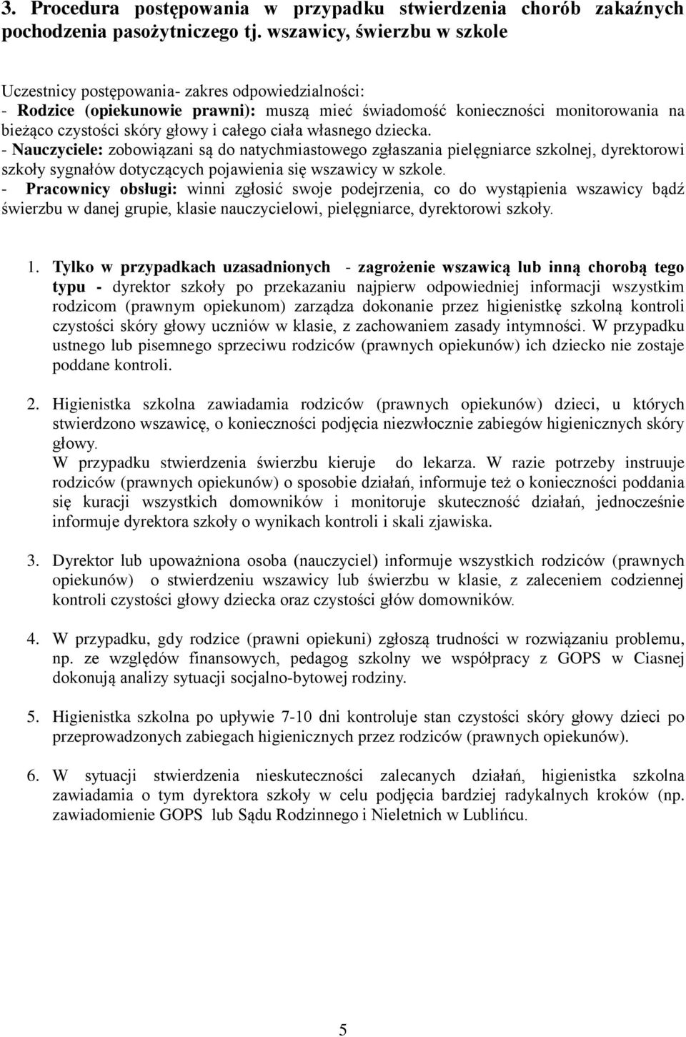 całego ciała własnego dziecka. - Nauczyciele: zobowiązani są do natychmiastowego zgłaszania pielęgniarce szkolnej, dyrektorowi szkoły sygnałów dotyczących pojawienia się wszawicy w szkole.