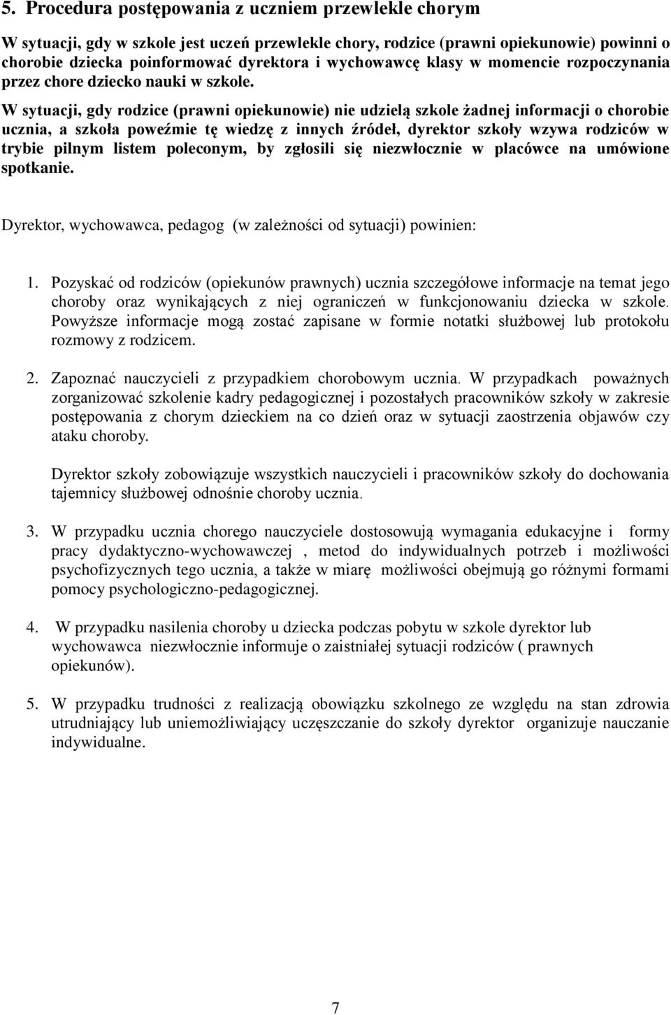 W sytuacji, gdy rodzice (prawni opiekunowie) nie udzielą szkole żadnej informacji o chorobie ucznia, a szkoła poweźmie tę wiedzę z innych źródeł, dyrektor szkoły wzywa rodziców w trybie pilnym listem