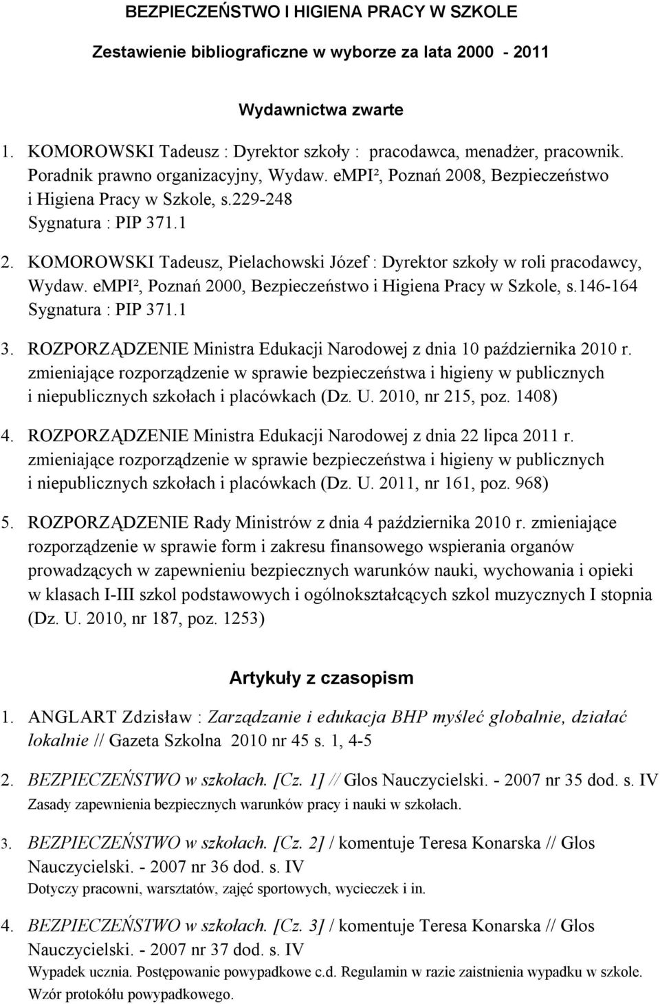 KOMOROWSKI Tadeusz, Pielachowski Józef : Dyrektor szkoły w roli pracodawcy, Wydaw. empi², Poznań 2000, Bezpieczeństwo i Higiena Pracy w Szkole, s.146-164 Sygnatura : PIP 371.1 3.