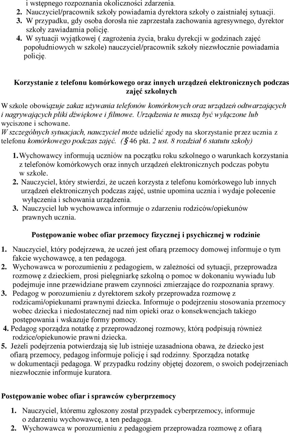 W sytuacji wyjątkowej ( zagrożenia życia, braku dyrekcji w godzinach zajęć popołudniowych w szkole) nauczyciel/pracownik szkoły niezwłocznie powiadamia policję.