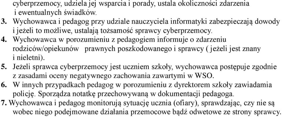Wychowawca w porozumieniu z pedagogiem informuje o zdarzeniu rodziców/opiekunów prawnych poszkodowanego i sprawcy ( jeżeli jest znany i nieletni). 5.