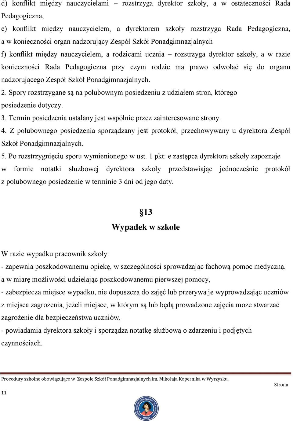 odwołać się do organu nadzorującego Zespół Szkół Ponadgimnazjalnych. 2. Spory rozstrzygane są na polubownym posiedzeniu z udziałem stron, którego posiedzenie dotyczy. 3.
