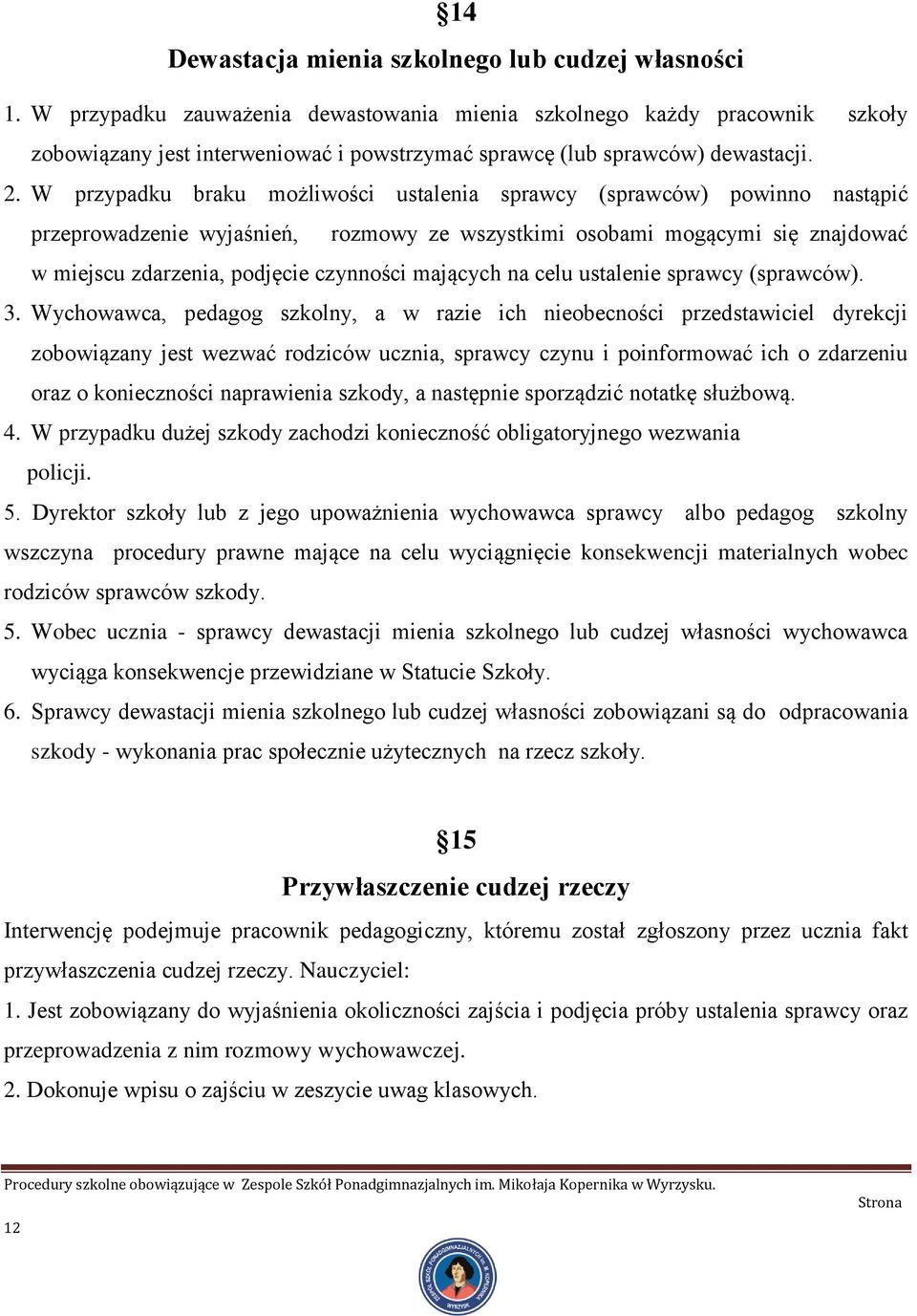 W przypadku braku możliwości ustalenia sprawcy (sprawców) powinno nastąpić przeprowadzenie wyjaśnień, rozmowy ze wszystkimi osobami mogącymi się znajdować w miejscu zdarzenia, podjęcie czynności