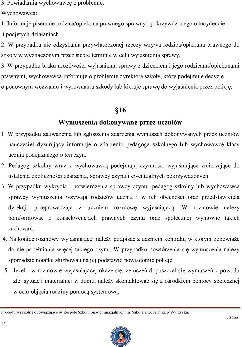 W przypadku braku możliwości wyjaśnienia sprawy z dzieckiem i jego rodzicami/opiekunami prawnymi, wychowawca informuje o problemie dyrektora szkoły, który podejmuje decyzję o ponownym wezwaniu i