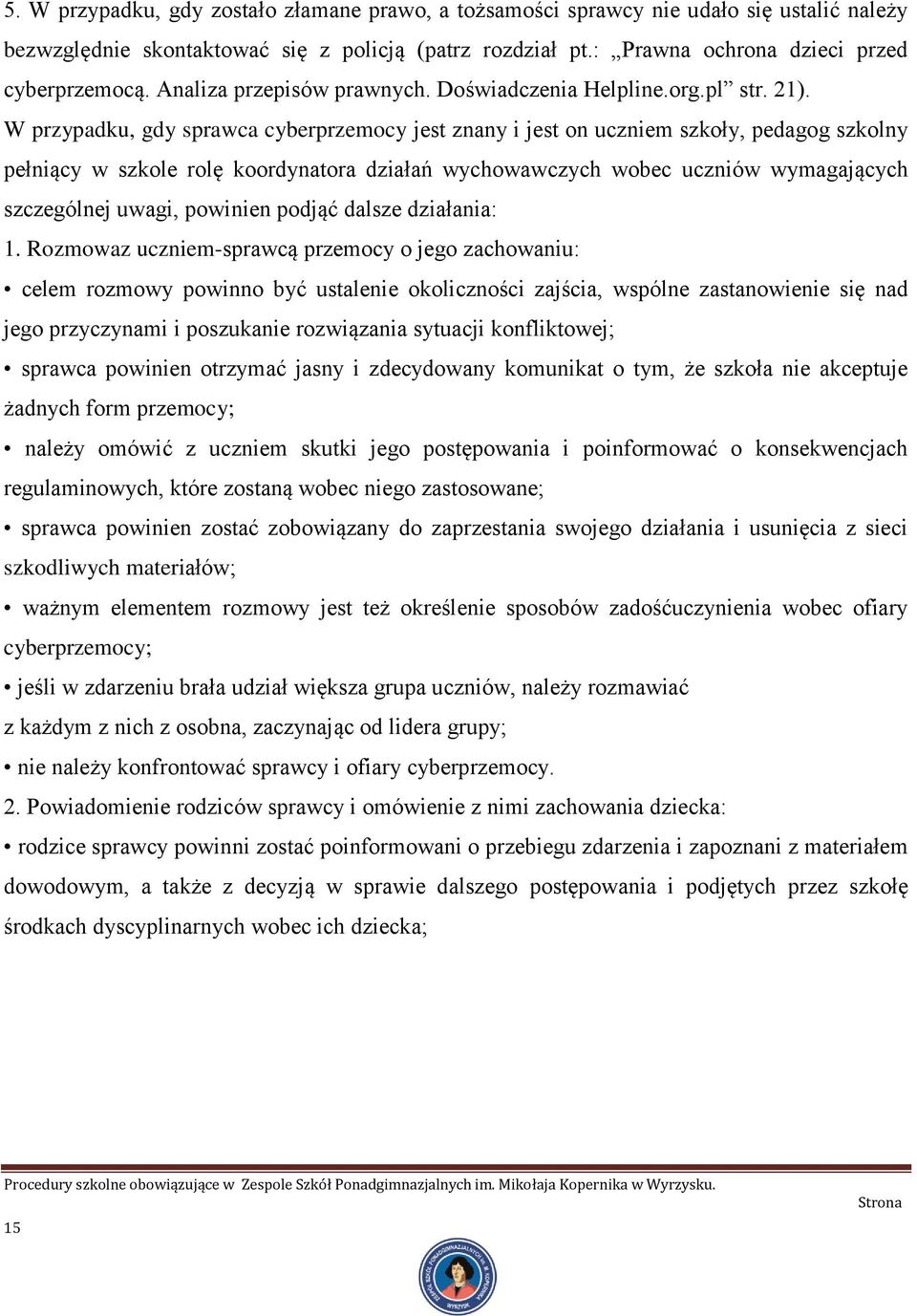 W przypadku, gdy sprawca cyberprzemocy jest znany i jest on uczniem szkoły, pedagog szkolny pełniący w szkole rolę koordynatora działań wychowawczych wobec uczniów wymagających szczególnej uwagi,
