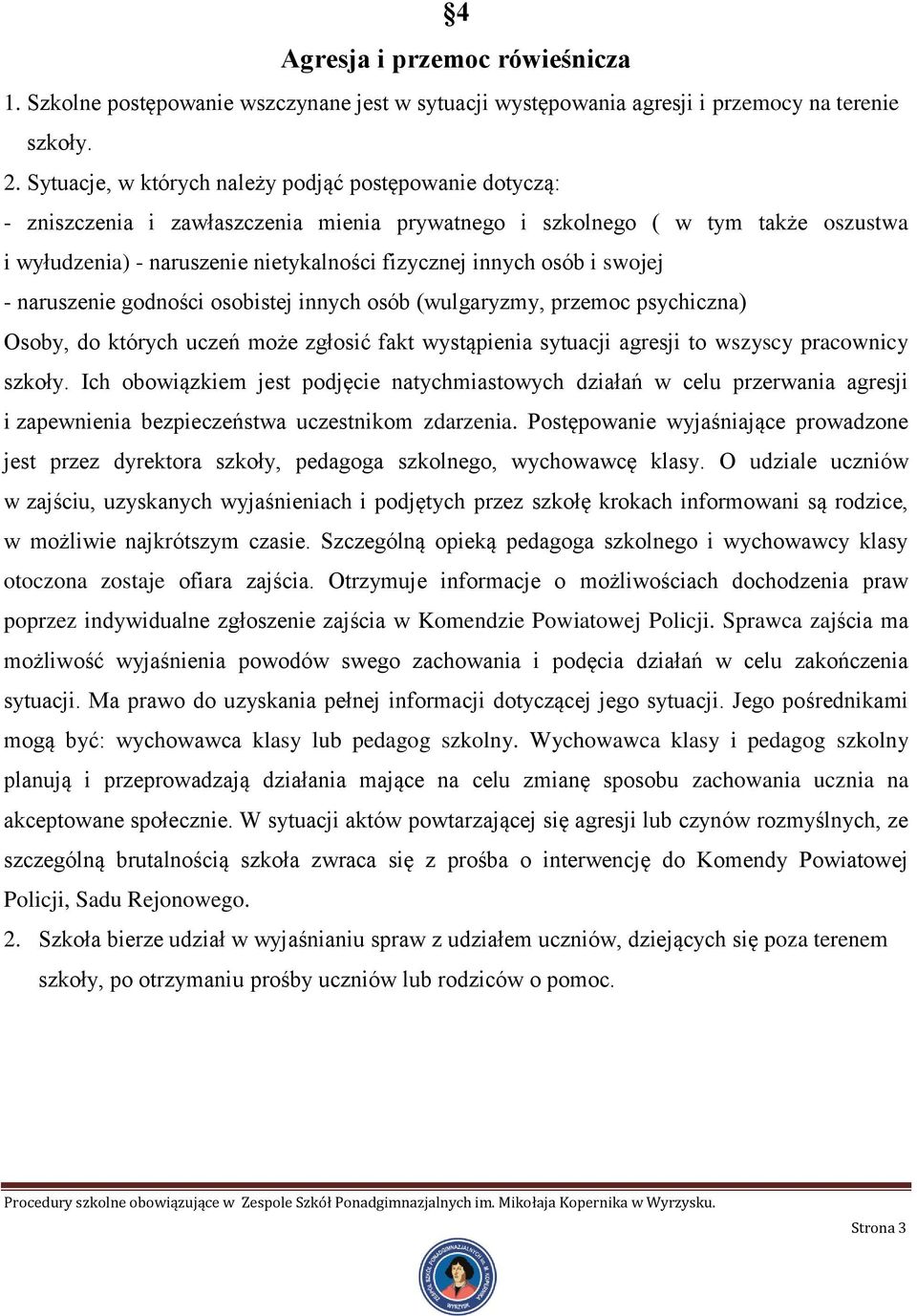 osób i swojej - naruszenie godności osobistej innych osób (wulgaryzmy, przemoc psychiczna) Osoby, do których uczeń może zgłosić fakt wystąpienia sytuacji agresji to wszyscy pracownicy szkoły.