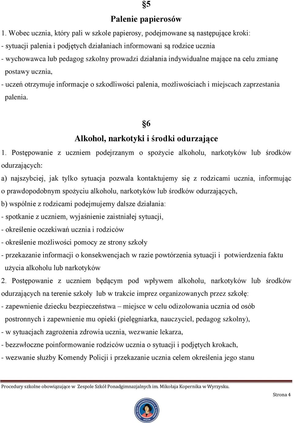 działania indywidualne mające na celu zmianę postawy ucznia, - uczeń otrzymuje informacje o szkodliwości palenia, możliwościach i miejscach zaprzestania palenia.