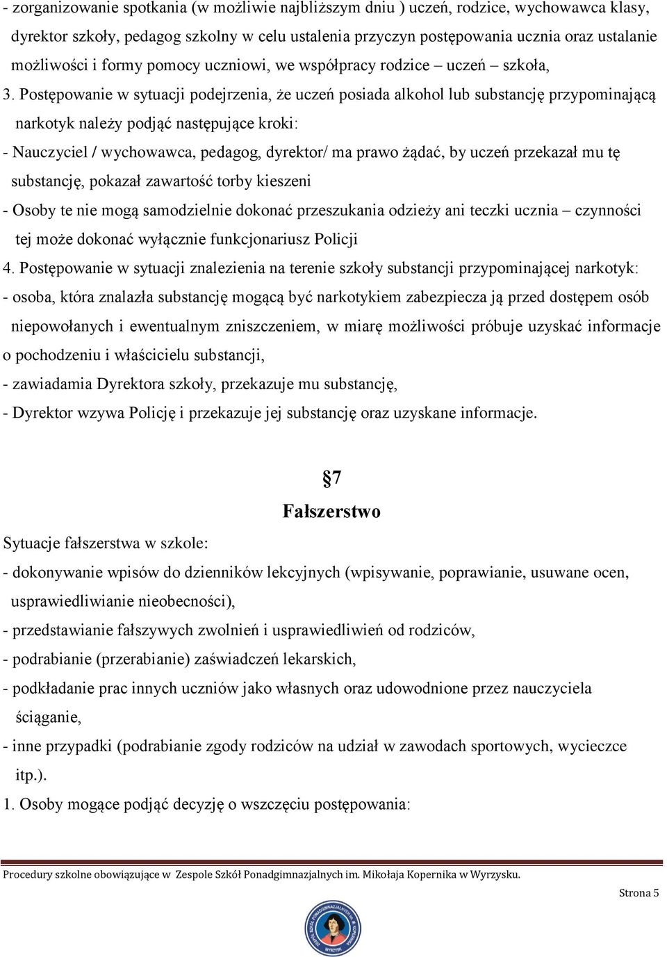 Postępowanie w sytuacji podejrzenia, że uczeń posiada alkohol lub substancję przypominającą narkotyk należy podjąć następujące kroki: - Nauczyciel / wychowawca, pedagog, dyrektor/ ma prawo żądać, by