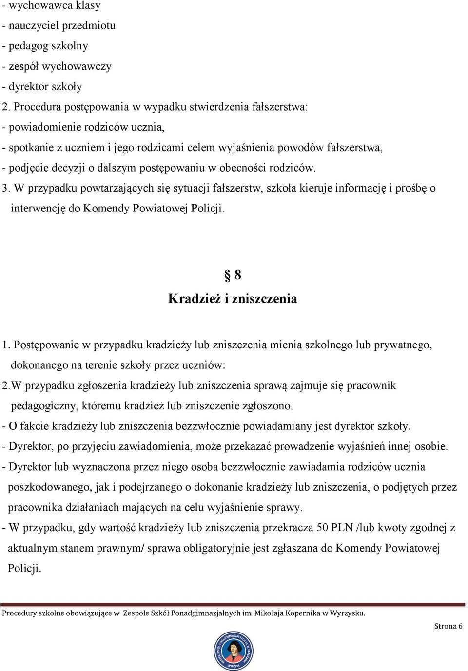 postępowaniu w obecności rodziców. 3. W przypadku powtarzających się sytuacji fałszerstw, szkoła kieruje informację i prośbę o interwencję do Komendy Powiatowej Policji. 8 Kradzież i zniszczenia 1.