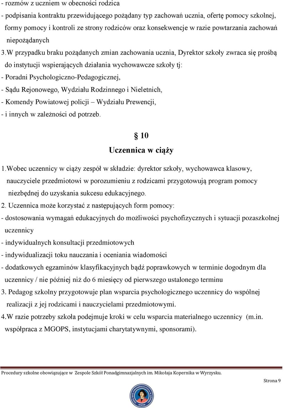 W przypadku braku pożądanych zmian zachowania ucznia, Dyrektor szkoły zwraca się prośbą do instytucji wspierających działania wychowawcze szkoły tj: - Poradni Psychologiczno-Pedagogicznej, - Sądu