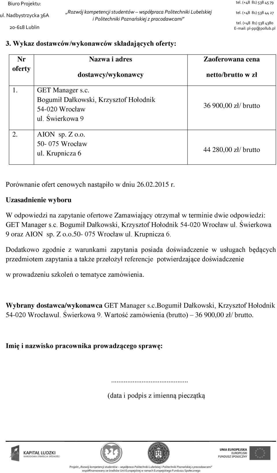 Uzasadnienie wyboru W odpowiedzi na zapytanie ofertowe Zamawiający otrzymał w terminie dwie odpowiedzi: GET Manager s.c. Bogumił Dałkowski, Krzysztof Hołodnik 54-020 Wrocław ul.