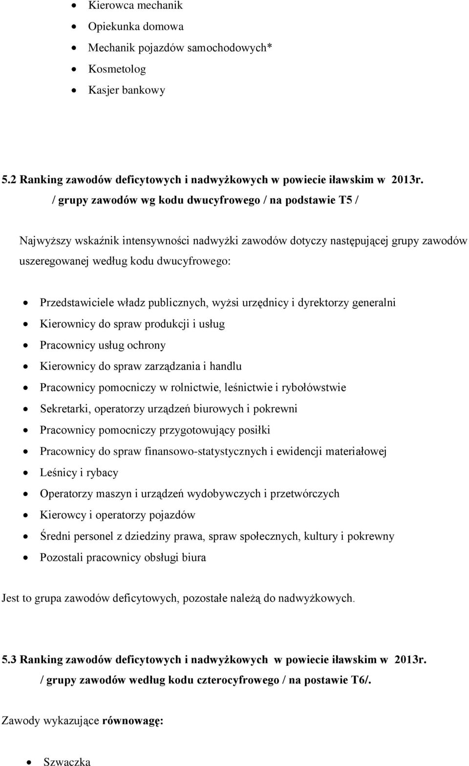 władz publicznych, wyżsi urzędnicy i dyrektorzy generalni Kierownicy do spraw produkcji i usług Pracownicy usług ochrony Kierownicy do spraw zarządzania i handlu Pracownicy pomocniczy w rolnictwie,