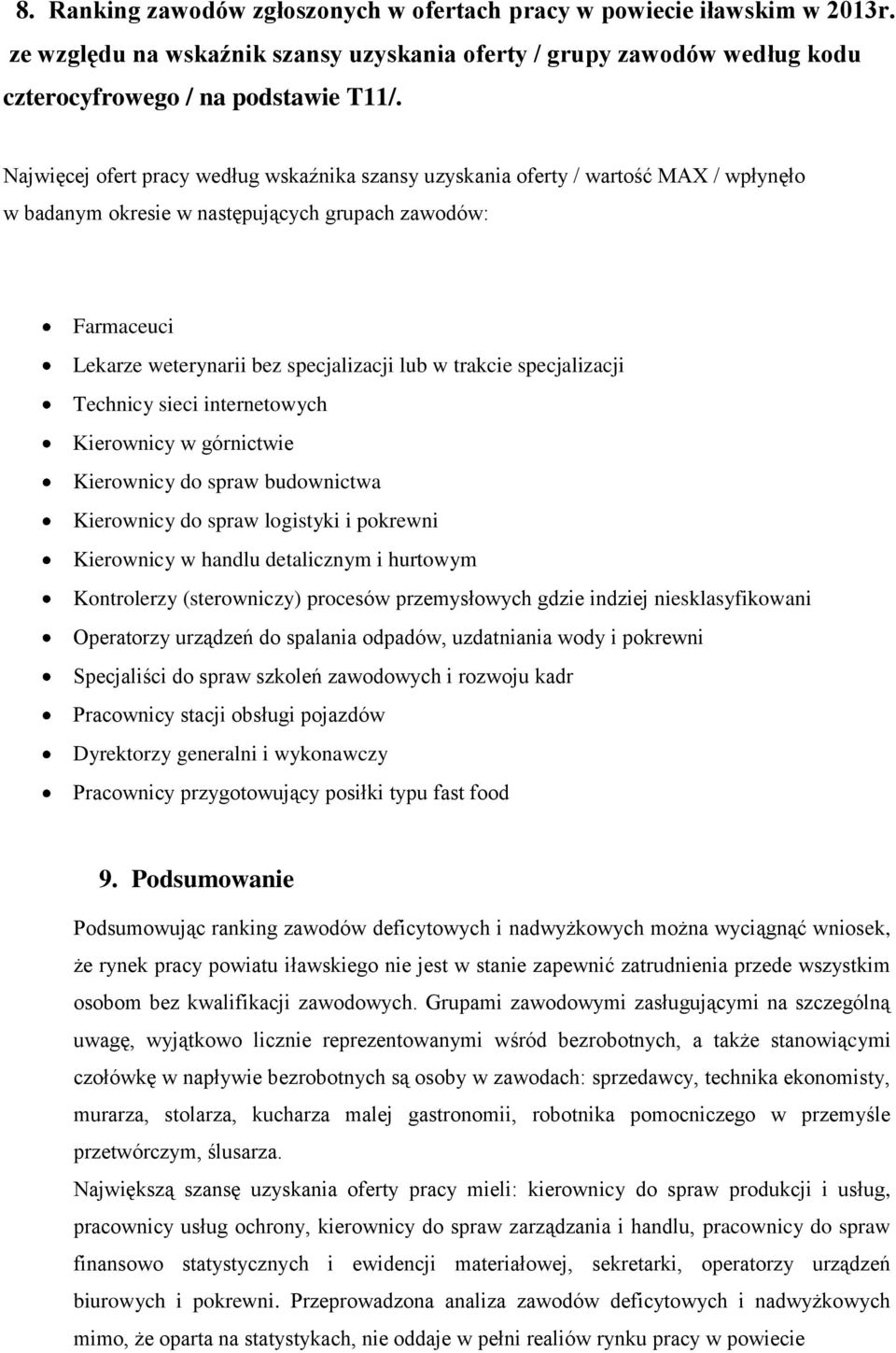 trakcie specjalizacji Technicy sieci internetowych Kierownicy w górnictwie Kierownicy do spraw budownictwa Kierownicy do spraw logistyki i pokrewni Kierownicy w handlu detalicznym i hurtowym