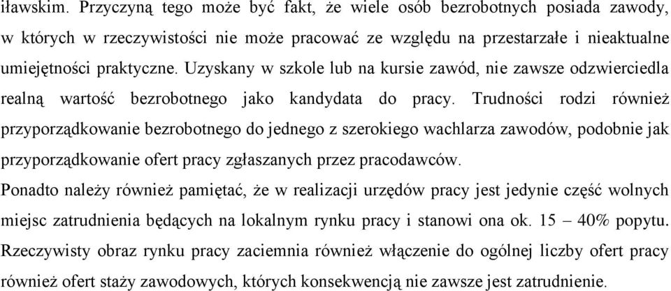 Trudności rodzi również przyporządkowanie bezrobotnego do jednego z szerokiego wachlarza zawodów, podobnie jak przyporządkowanie ofert pracy zgłaszanych przez pracodawców.