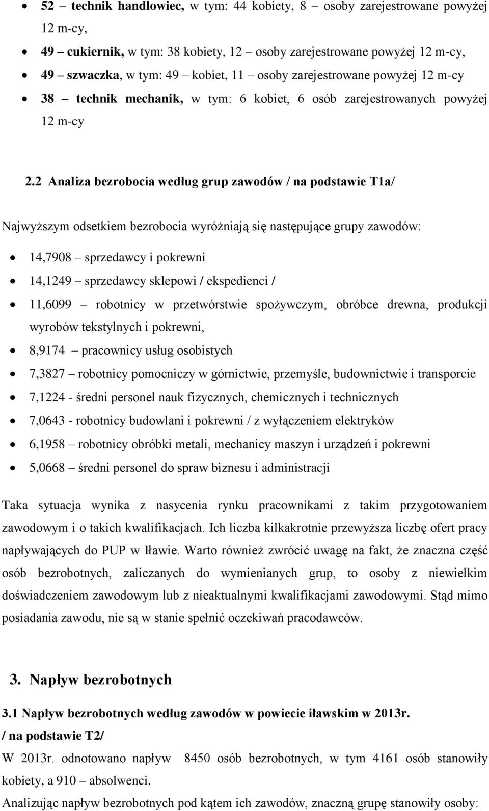2 Analiza bezrobocia według grup zawodów / na podstawie T1a/ Najwyższym odsetkiem bezrobocia wyróżniają się następujące grupy zawodów: 14,7908 sprzedawcy i pokrewni 14,1249 sprzedawcy sklepowi /