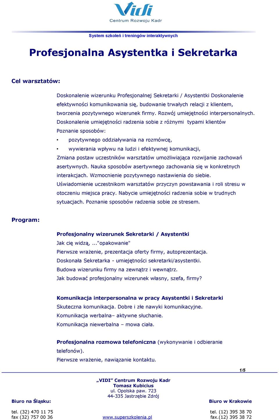 Doskonalenie umiejętności radzenia sobie z różnymi typami klientów Poznanie sposobów: pozytywnego oddziaływania na rozmówcę, wywierania wpływu na ludzi i efektywnej komunikacji, Zmiana postaw