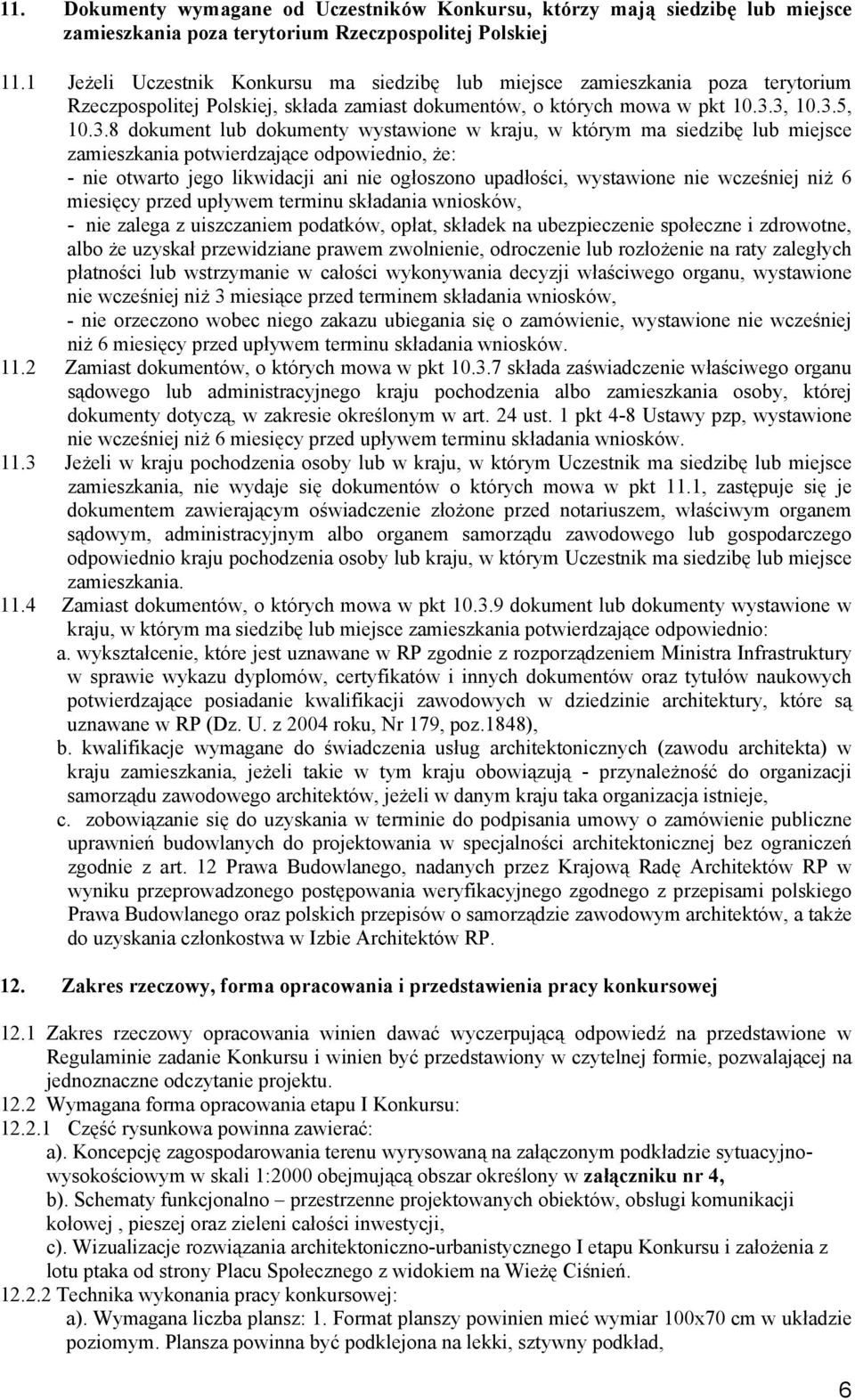 3, 10.3.5, 10.3.8 dokument lub dokumenty wystawione w kraju, w którym ma siedzibę lub miejsce zamieszkania potwierdzające odpowiednio, że: - nie otwarto jego likwidacji ani nie ogłoszono upadłości,