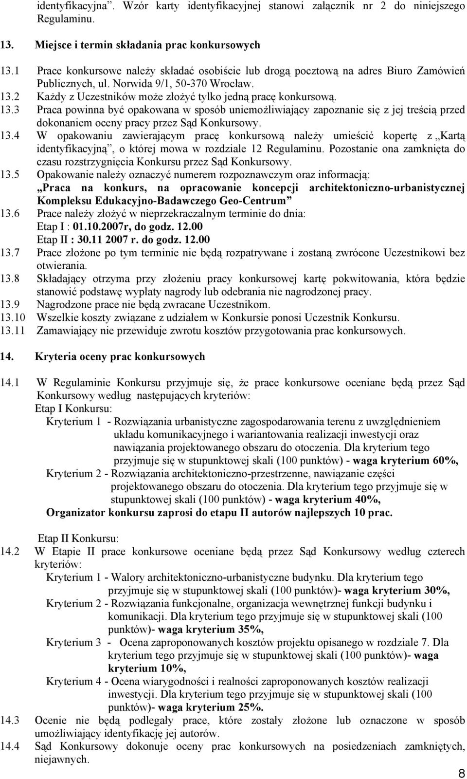 13.3 Praca powinna być opakowana w sposób uniemożliwiający zapoznanie się z jej treścią przed dokonaniem oceny pracy przez Sąd Konkursowy. 13.