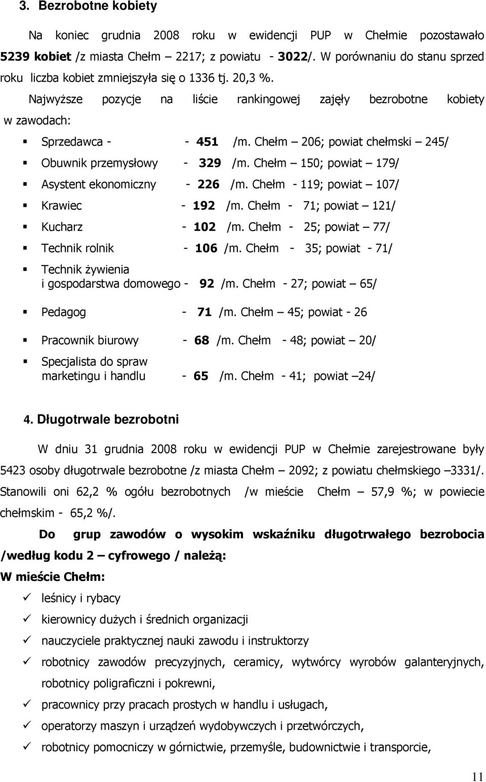 Chełm 206; powiat chełmski 245/ Obuwnik przemysłowy - 329 /m. Chełm 150; powiat 179/ Asystent ekonomiczny - 226 /m. Chełm - 119; powiat 107/ Krawiec - 192 /m. Chełm - 71; powiat 121/ Kucharz - 102 /m.