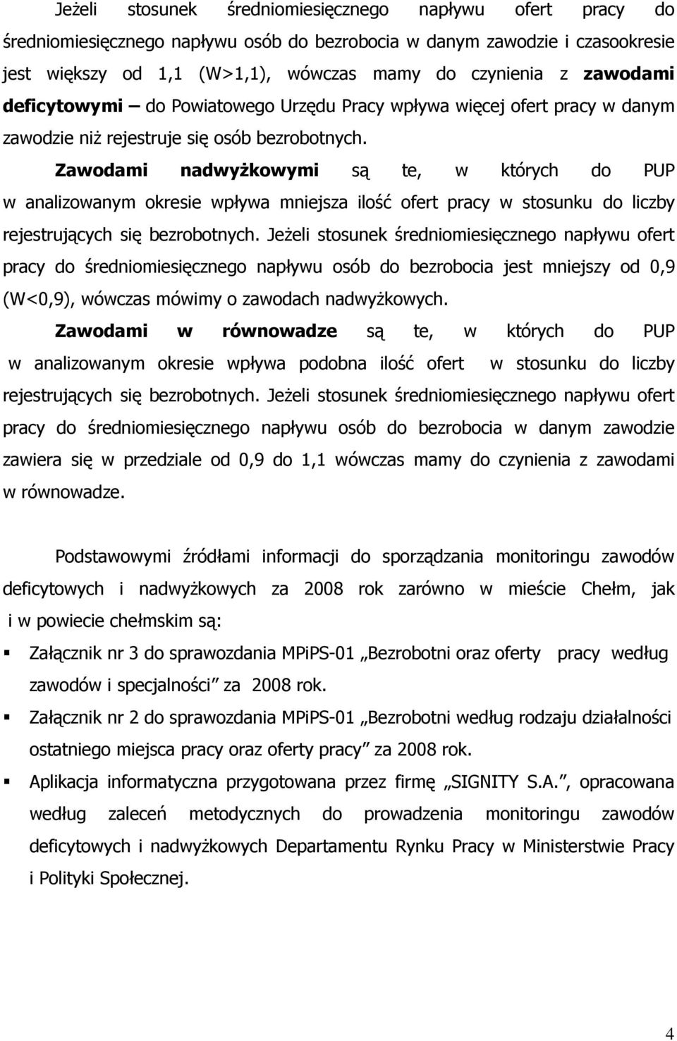 Zawodami nadwyŝkowymi są te, w których do PUP w analizowanym okresie wpływa mniejsza ilość ofert pracy w stosunku do liczby rejestrujących się bezrobotnych.