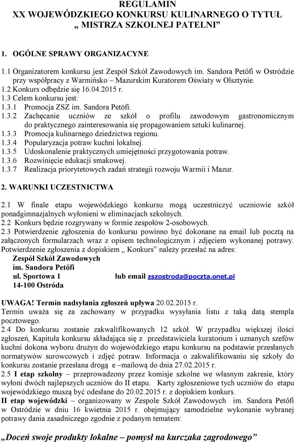 1.3.2 Zachęcanie uczniów ze szkół o profilu zawodowym gastronomicznym do praktycznego zainteresowania się propagowaniem sztuki kulinarnej. 1.3.3 Promocja kulinarnego dziedzictwa regionu. 1.3.4 Popularyzacja potraw kuchni lokalnej.