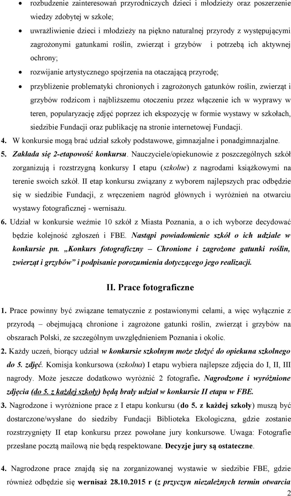 zwierząt i grzybów rodzicom i najbliższemu otoczeniu przez włączenie ich w wyprawy w teren, popularyzację zdjęć poprzez ich ekspozycję w formie wystawy w szkołach, siedzibie Fundacji oraz publikację