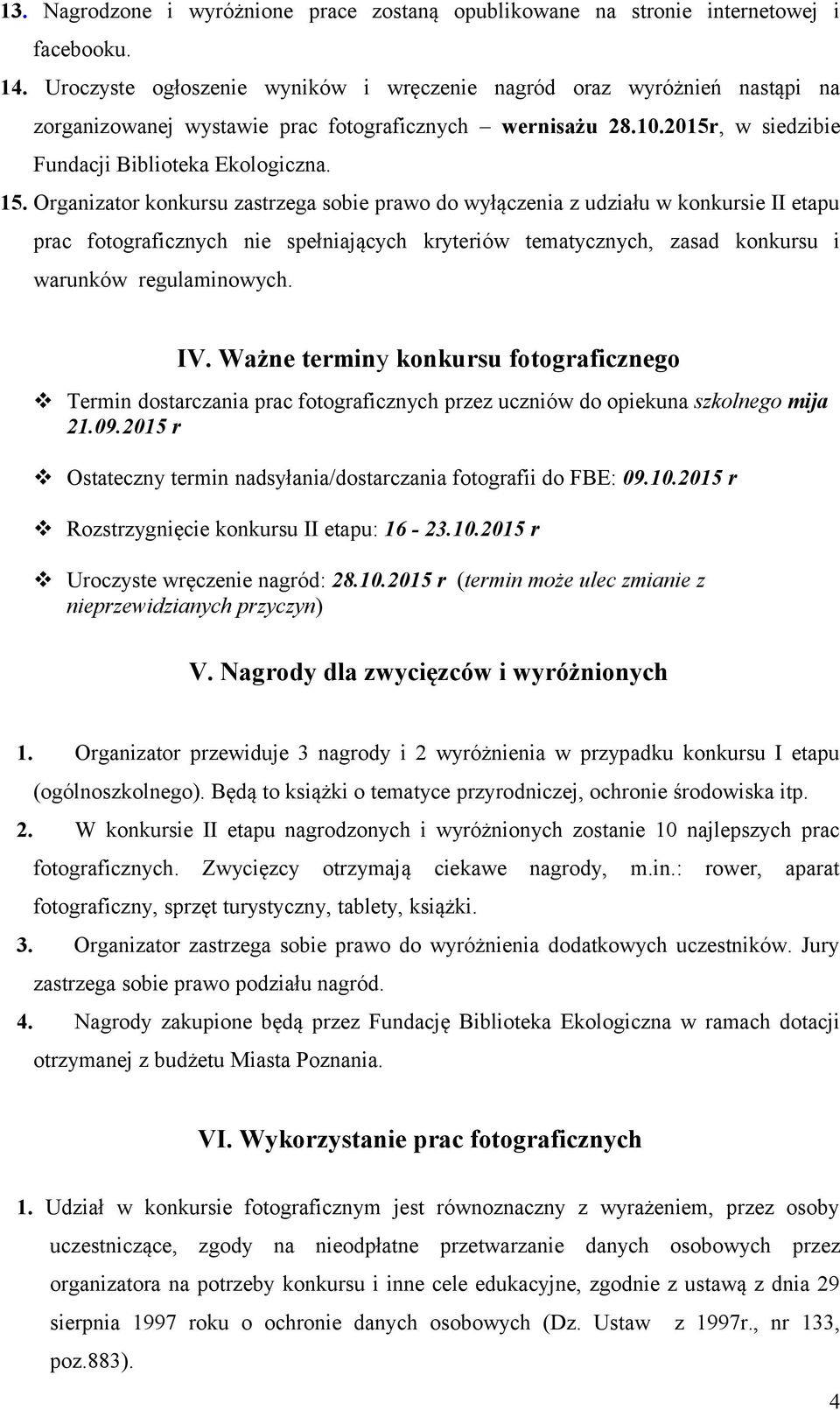 Organizator konkursu zastrzega sobie prawo do wyłączenia z udziału w konkursie II etapu prac fotograficznych nie spełniających kryteriów tematycznych, zasad konkursu i warunków regulaminowych. IV.