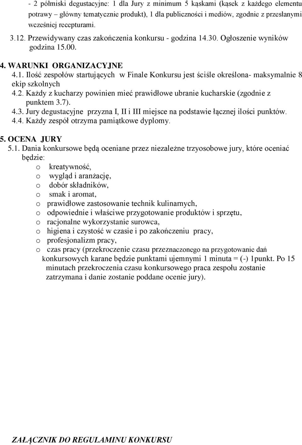 2. Każdy z kucharzy powinien mieć prawidłowe ubranie kucharskie (zgodnie z punktem 3.7). 4.3. Jury degustacyjne przyzna I, II i III miejsce na podstawie łącznej ilości punktów. 4.4. Każdy zespół otrzyma pamiątkowe dyplomy.