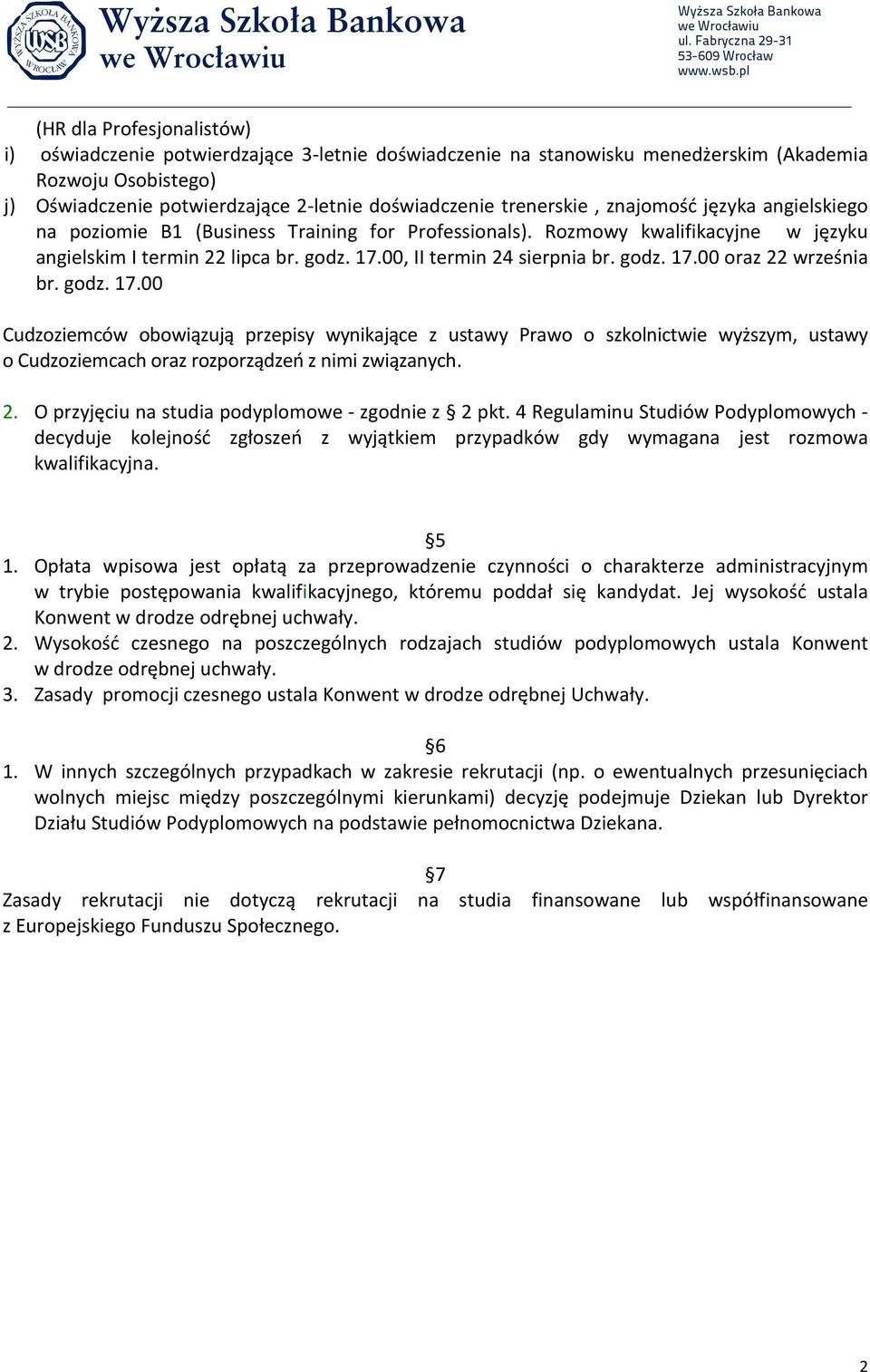 godz. 17.00 oraz 22 września br. godz. 17.00 Cudzoziemców obowiązują przepisy wynikające z ustawy Prawo o szkolnictwie wyższym, ustawy o Cudzoziemcach oraz rozporządzeń z nimi związanych. 2. O przyjęciu na studia podyplomowe - zgodnie z 2 pkt.