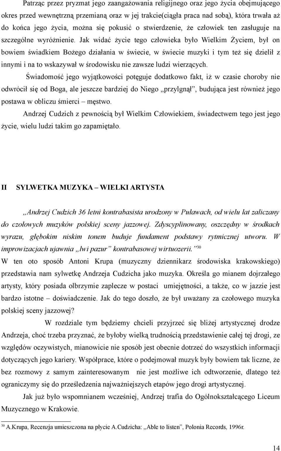Jak widać życie tego człowieka było Wielkim Życiem, był on bowiem świadkiem Bożego działania w świecie, w świecie muzyki i tym też się dzielił z innymi i na to wskazywał w środowisku nie zawsze ludzi
