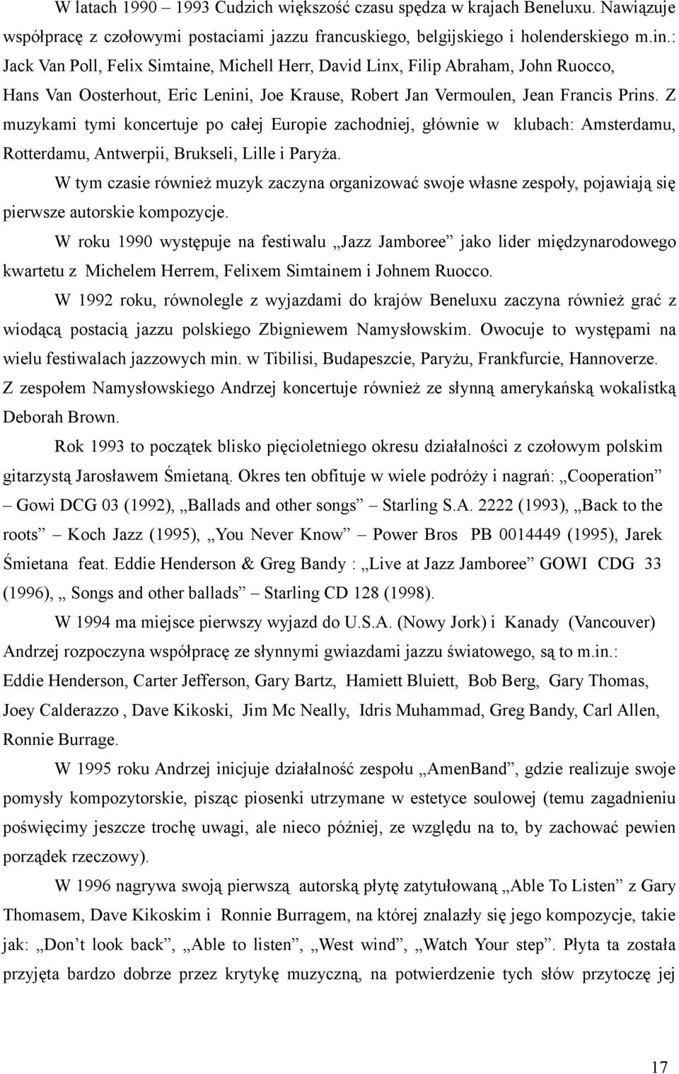 Z muzykami tymi koncertuje po całej Europie zachodniej, głównie w klubach: Amsterdamu, Rotterdamu, Antwerpii, Brukseli, Lille i Paryża.