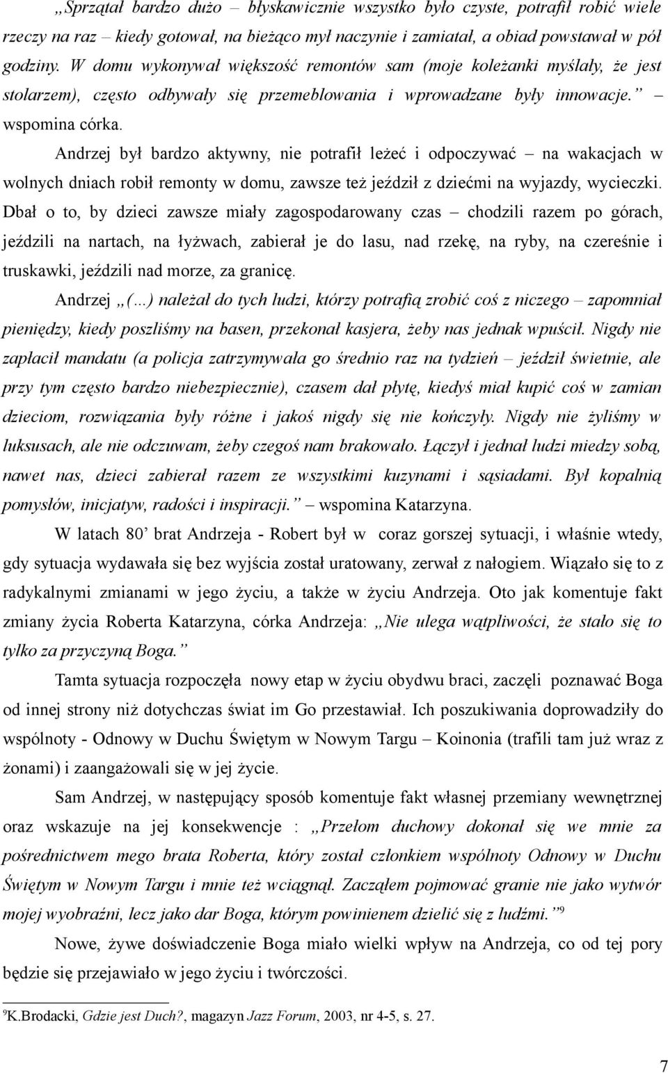 Andrzej był bardzo aktywny, nie potrafił leżeć i odpoczywać na wakacjach w wolnych dniach robił remonty w domu, zawsze też jeździł z dziećmi na wyjazdy, wycieczki.