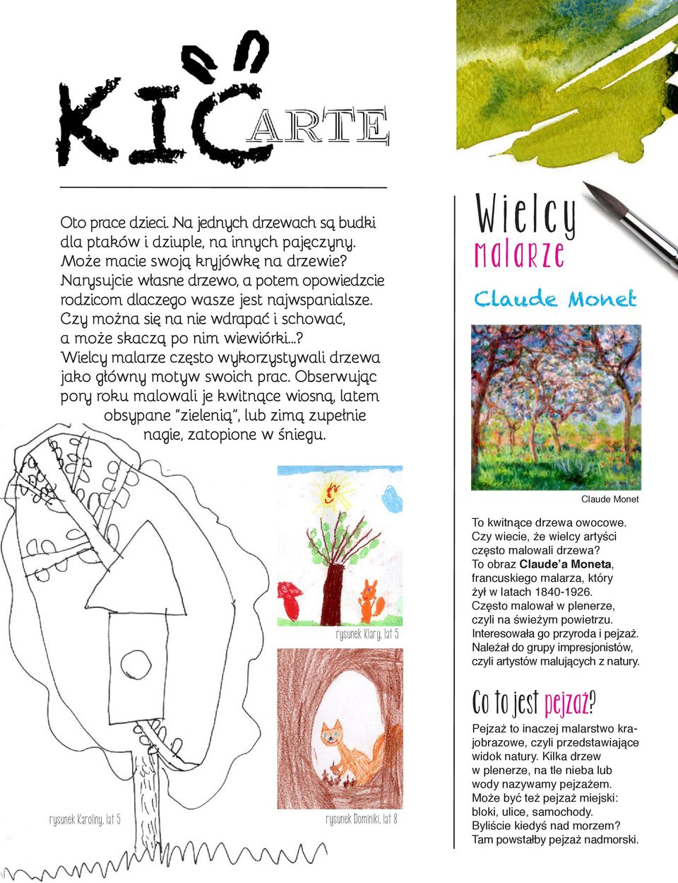 ..? Wielcy malarze często wykorzystywali drzewa jako główny motyw swoich prac. Obserwując pory roku malowali je kwitnące wiosną, latem obsypane zielenią, lub zimą zupełnie nagie, zatopione w śniegu.