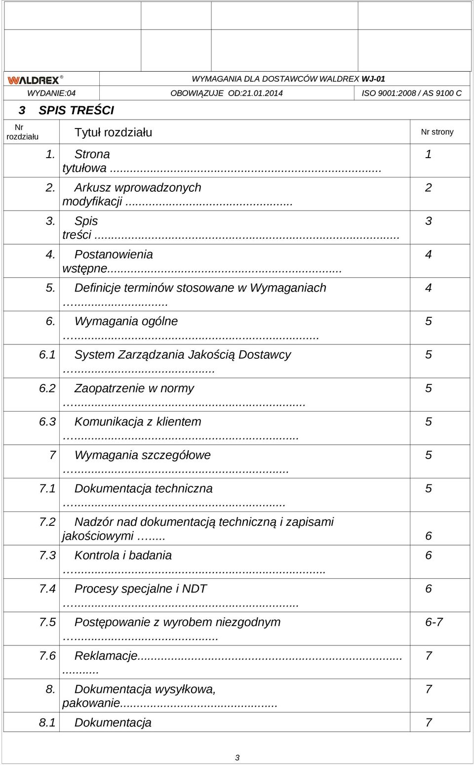 .. 7 Wymagania szczegółowe... 7.1 Dokumentacja techniczna... 7.2 Nadzór nad dokumentacją techniczną i zapisami jakościowymi... 6 7.3 Kontrola i badania... 7.4 Procesy specjalne i NDT.