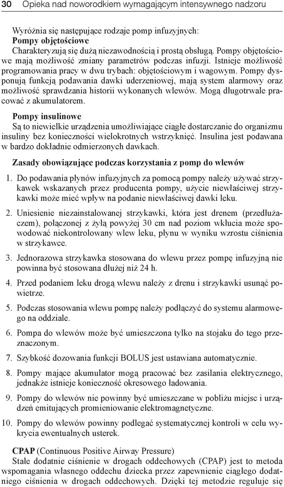 Pompy dysponują funkcją podawania dawki uderzeniowej, mają system alarmowy oraz możliwość sprawdzania historii wykonanych wlewów. Mogą długotrwale pracować z akumulatorem.