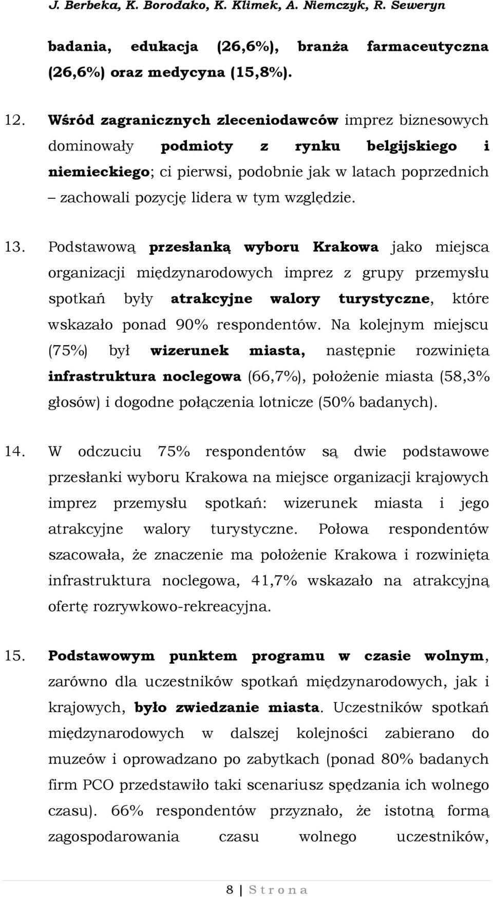 13. Podstawową przesłanką wyboru Krakowa jako miejsca organizacji międzynarodowych imprez z grupy przemysłu spotkań były atrakcyjne walory turystyczne, które wskazało ponad 90% respondentów.