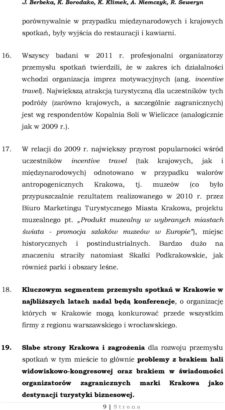 Największą atrakcją turystyczną dla uczestników tych podróży (zarówno krajowych, a szczególnie zagranicznych) jest wg respondentów Kopalnia Soli w Wieliczce (analogicznie jak w 2009 r.). 17.