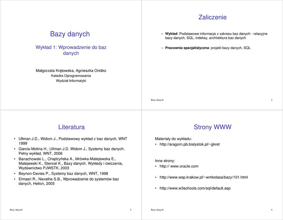 , Podstawowy wykáad z baz danych, WNT 1999 Garcia-Molina H., Ullman J.D. Widom J., Systemy baz danych. Peány wykáad, WNT, 2006 Banachowski L., Chdzyska A., Mrówka-Matejewska E., Matejewski K.