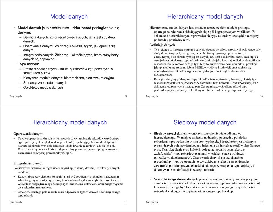 Typy modeli: Proste modele danych - struktury rekordów zgrupowanych w strukturach plików Klasyczne modele danych: hierarchiczne, sieciowe, relacyjne Semantyczne modele danych Obiektowe modele danych