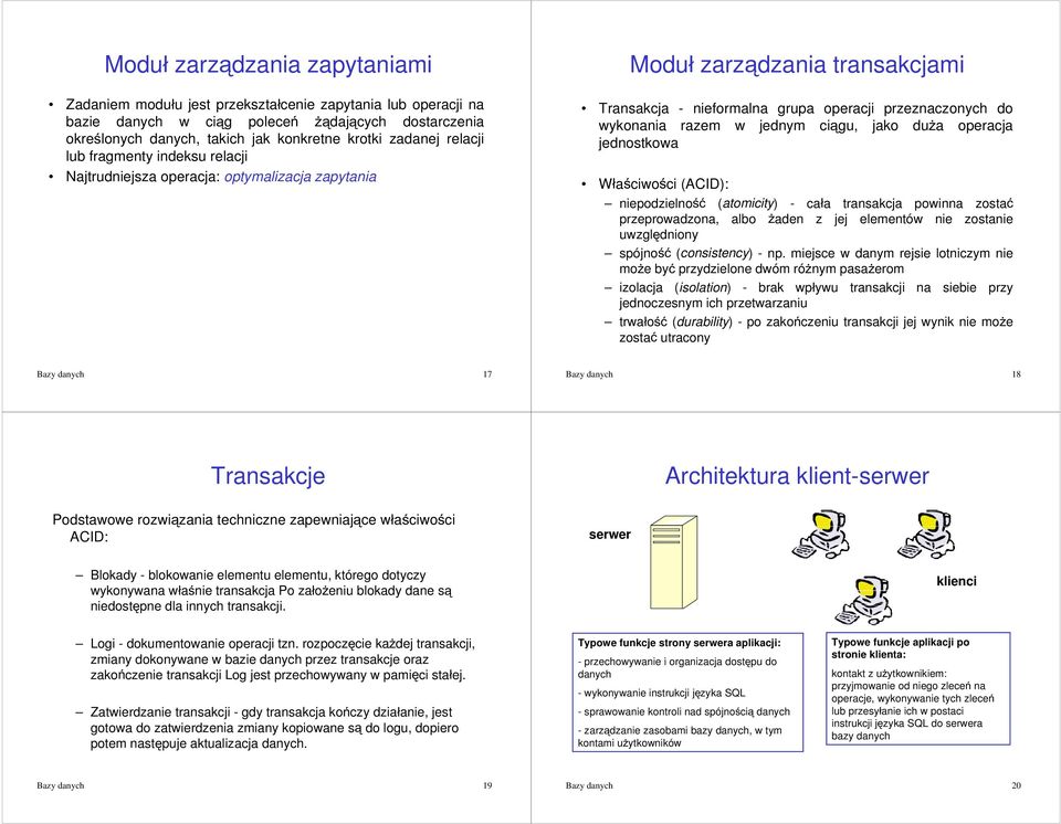 cigu, jako du*a operacja jednostkowa Wáaciwoci (ACID): niepodzielnoü (atomicity) - caáa transakcja powinna zostaü przeprowadzona, albo *aden z jej elementów nie zostanie uwzgldniony spójnoü