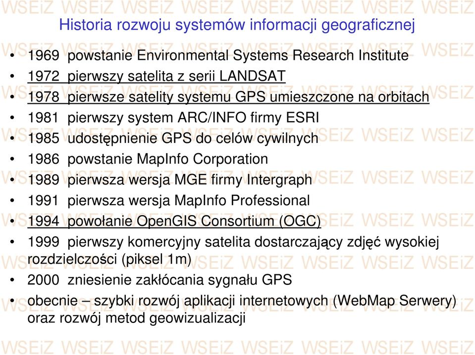 pierwsza wersja MGE firmy Intergraph 1991 pierwsza wersja MapInfo Professional 1994 powołanie OpenGIS Consortium (OGC) 1999 pierwszy komercyjny satelita dostarczający