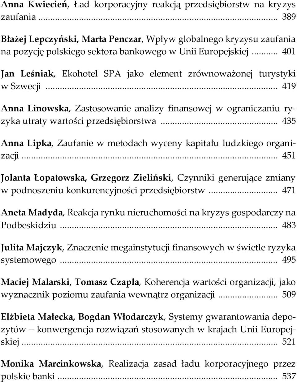 .. 401 Jan Leśniak, Ekohotel SPA jako element zrównoważonej turystyki w Szwecji... 419 Anna Linowska, Zastosowanie analizy finansowej w ograniczaniu ryzyka utraty wartości przedsiębiorstwa.