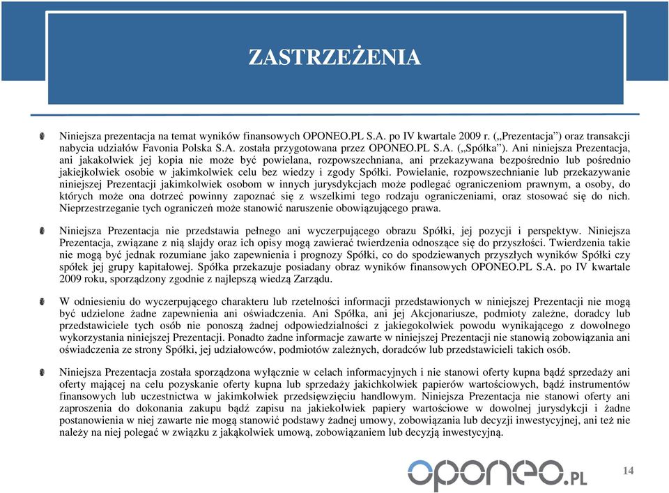 Ani niniejsza Prezentacja, ani jakakolwiek jej kopia nie może być powielana, rozpowszechniana, ani przekazywana bezpośrednio lub pośrednio jakiejkolwiek osobie w jakimkolwiek celu bez wiedzy i zgody