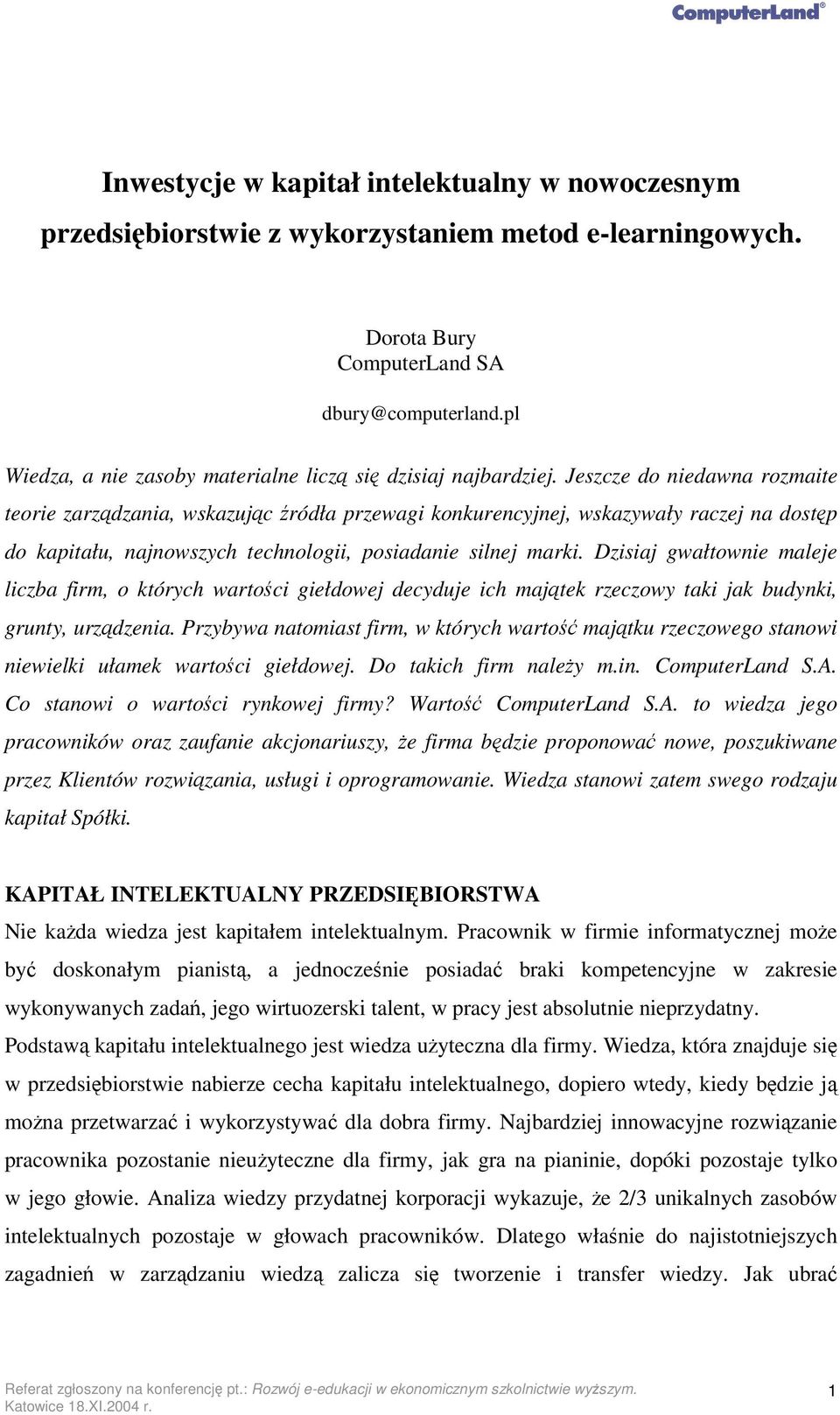 Jeszcze do niedawna rozmaite teorie zarzdzania, wskazujc ródła przewagi konkurencyjnej, wskazywały raczej na dostp do kapitału, najnowszych technologii, posiadanie silnej marki.