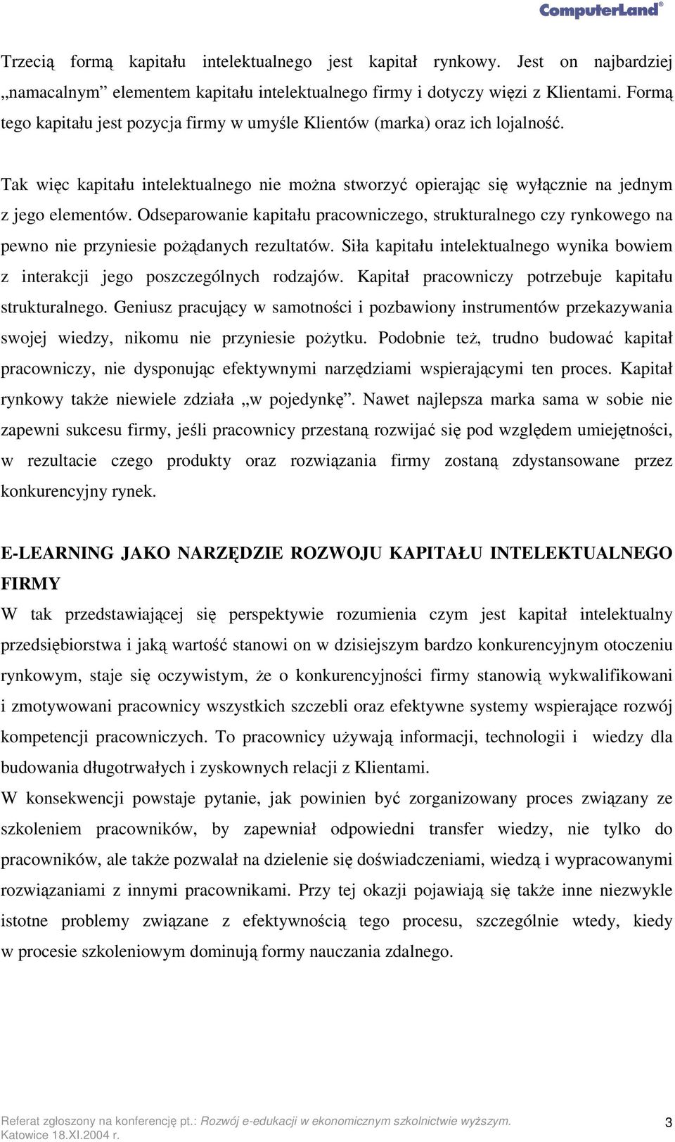 Odseparowanie kapitału pracowniczego, strukturalnego czy rynkowego na pewno nie przyniesie podanych rezultatów. Siła kapitału intelektualnego wynika bowiem z interakcji jego poszczególnych rodzajów.