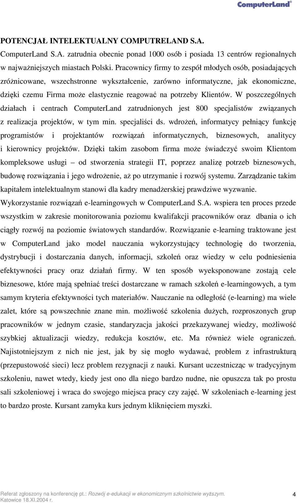 W poszczególnych działach i centrach ComputerLand zatrudnionych jest 800 specjalistów zwizanych z realizacja projektów, w tym min. specjalici ds.
